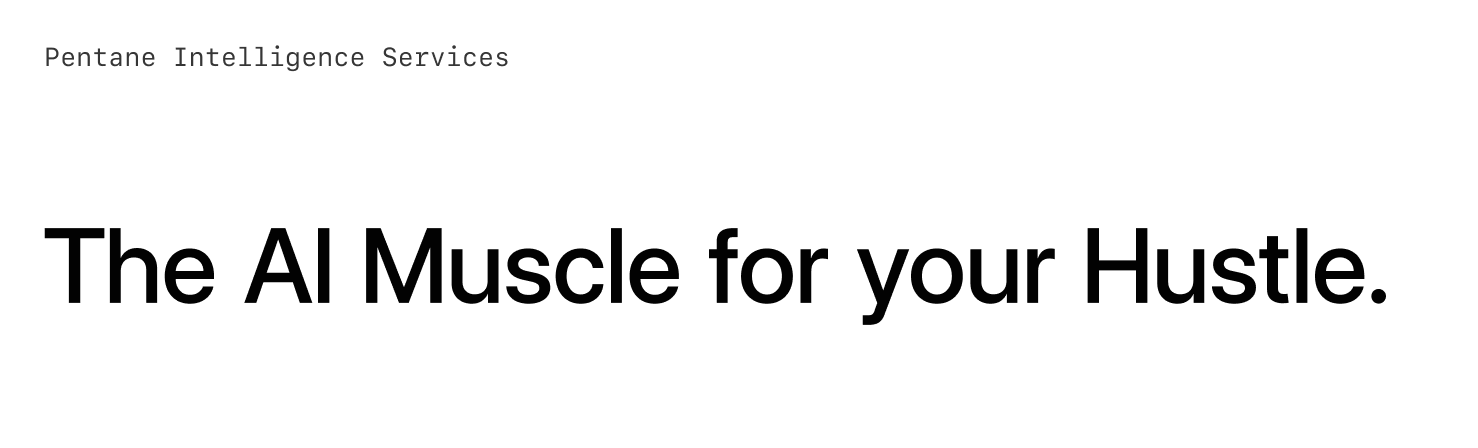 Pentane Intelligence Services — The AI Muscle for
   your Hustle.